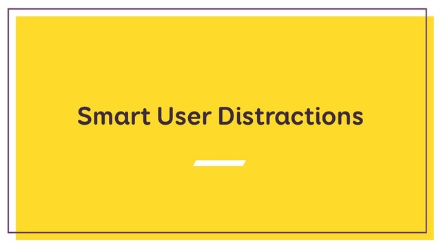 Smart User Distractions
