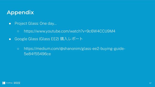 Appendix
57
● Project Glass: One day…


○ https://www.youtube.com/watch?v=9c6W4CCU9M4


● Google Glass (Glass EE2) ߪೖϨϙʔτ


○ https://medium.com/@shanonim/glass-ee2-buying-guide-
5e84f55496ce

