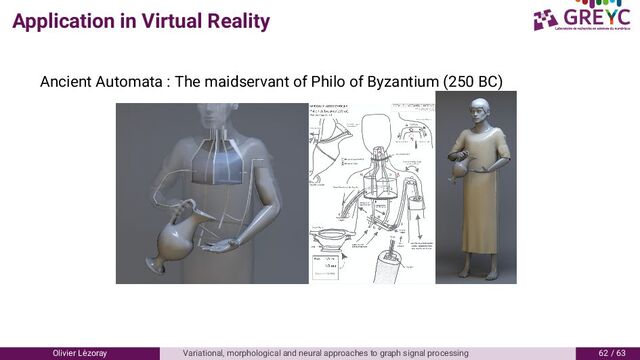 Application in Virtual Reality
Ancient Automata : The maidservant of Philo of Byzantium ( BC)
Olivier L´
ezoray Variational, morphological and neural approaches to graph signal processing 6 / 6
