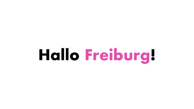 Hallo Freiburg!
