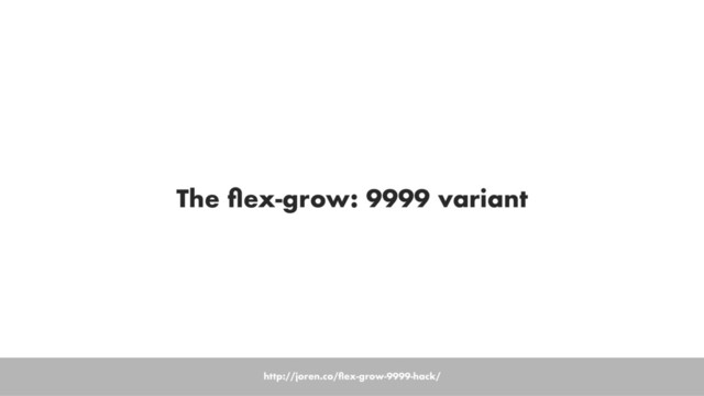 The ﬂex-grow: 9999 variant
http://joren.co/ﬂex-grow-9999-hack/
