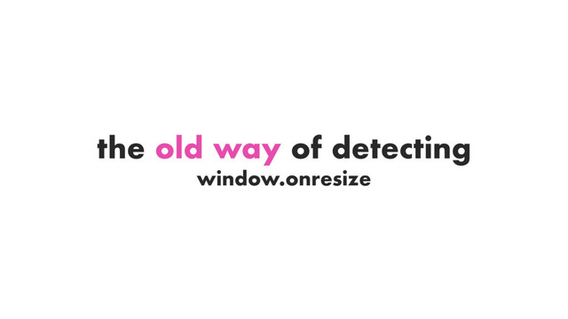 window.onresize
the old way of detecting
