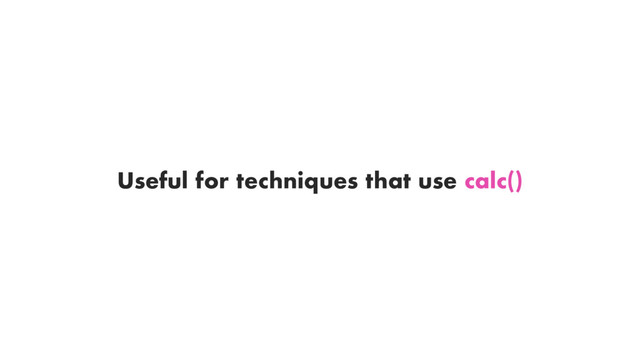 Useful for techniques that use calc()
