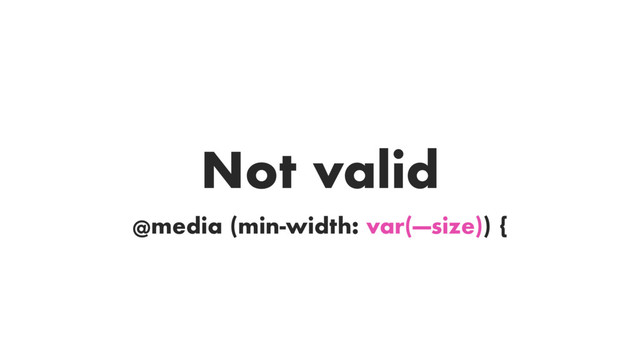 @media (min-width: var(—size)) {
Not valid
