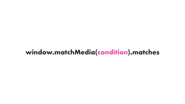 window.matchMedia(condition).matches
