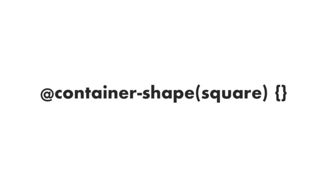 @container-shape(square) {}
