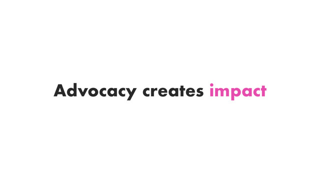 Advocacy creates impact
