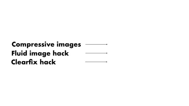 Compressive images
Fluid image hack
Clearﬁx hack
