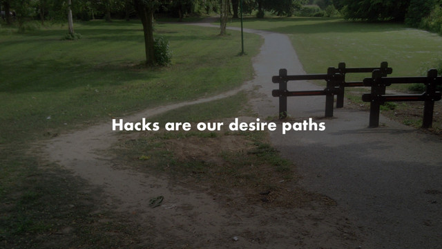 Hacks are our desire paths
