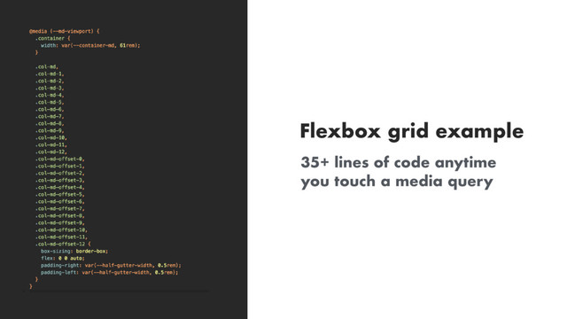 35+ lines of code anytime
you touch a media query
Flexbox grid example
