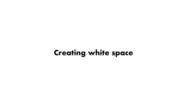 Creating white space
