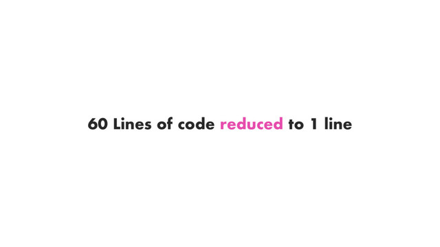 60 Lines of code reduced to 1 line

