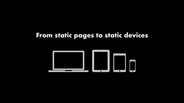 From static pages to static devices
