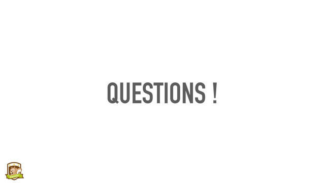 QUESTIONS !
