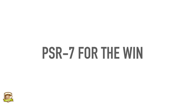PSR-7 FOR THE WIN
