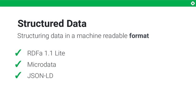 Structured Data
✓ RDFa 1.1 Lite
✓ Microdata
✓ JSON-LD
Structuring data in a machine readable format
