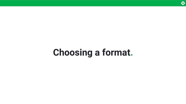 Choosing a format.
