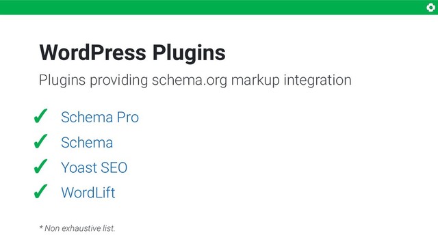 ✓ Schema Pro
✓ Schema
✓ Yoast SEO
✓ WordLift
* Non exhaustive list.
WordPress Plugins
Plugins providing schema.org markup integration

