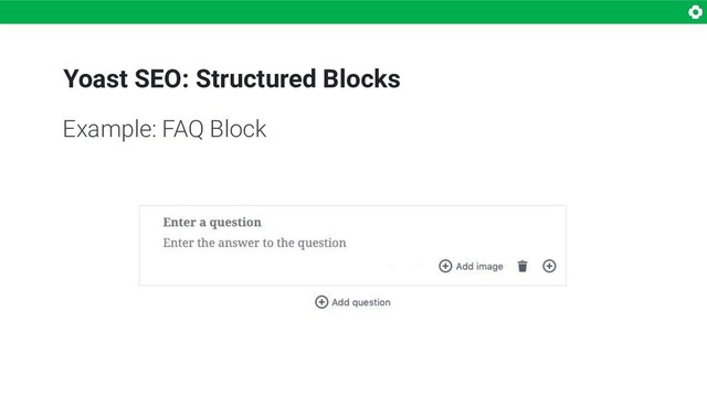 Yoast SEO: Structured Blocks
Example: FAQ Block
