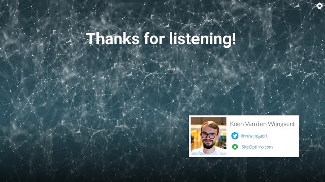 Thanks for listening!
@vdwijngaert
Koen Van den Wijngaert
SiteOptimo.com
