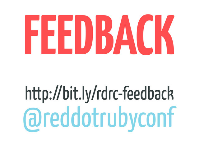 FEEDBACK
http://bit.ly/rdrc-feedback
@reddotrubyconf
