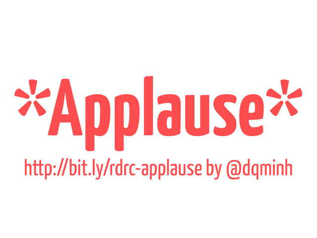 *Applause*
http://bit.ly/rdrc-applause by @dqminh
