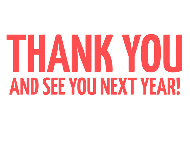 THANK YOU
AND SEE YOU NEXT YEAR!
