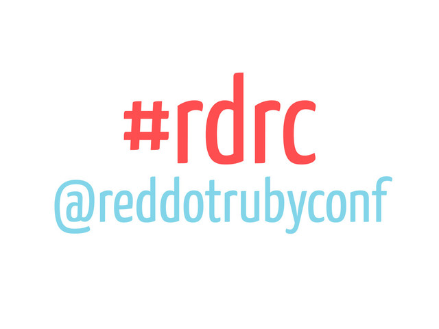 #rdrc
@reddotrubyconf
