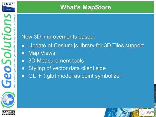 What’s MapStore
New 3D improvements based:
● Update of Cesium.js library for 3D Tiles support
● Map Views
● 3D Measurement tools
● Styling of vector data client side
● GLTF (.glb) model as point symbolizer
