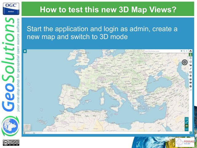 Start the application and login as admin, create a
new map and switch to 3D mode
How to test this new 3D Map Views?
