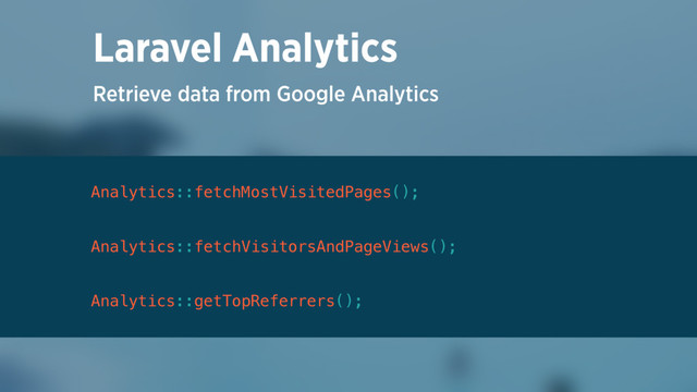 Retrieve data from Google Analytics
Laravel Analytics
Analytics::fetchMostVisitedPages();
Analytics::fetchVisitorsAndPageViews();
 
Analytics::getTopReferrers();

