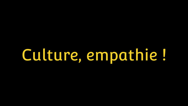 Culture, empathie !
