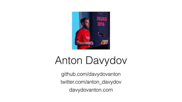 Anton Davydov
github.com/davydovanton 
twitter.com/anton_davydov
davydovanton.com
