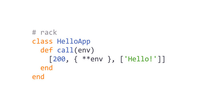 # rack
class HelloApp
def call(env)
[200, { **env }, ['Hello!']]
end
end
