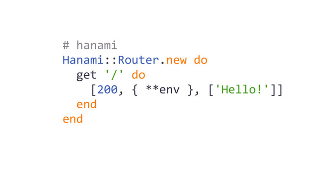 # hanami
Hanami::Router.new do
get '/' do
[200, { **env }, ['Hello!']]
end
end
