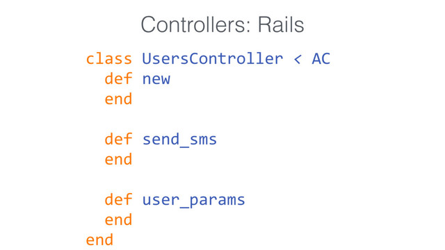 class UsersController < AC
def new
end
def send_sms
end
def user_params
end
end
Controllers: Rails
