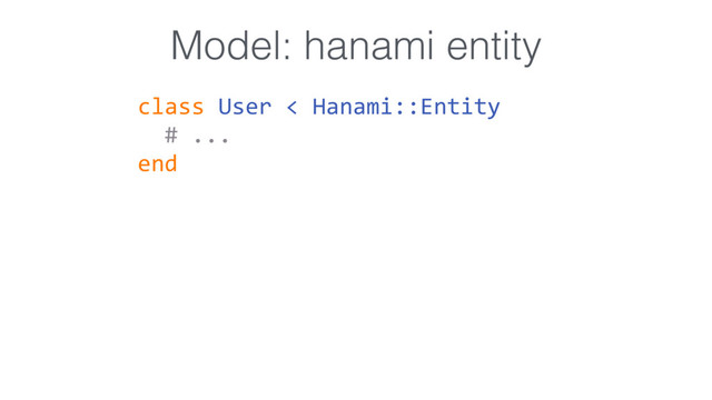 Model: hanami entity
class User < Hanami::Entity
# ...
end

