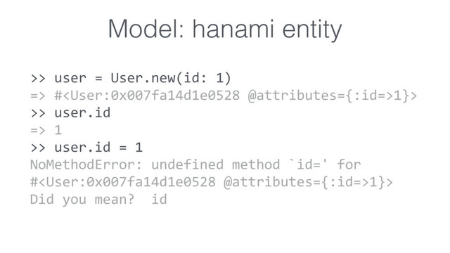 Model: hanami entity
>> user = User.new(id: 1)
=> #1}>
>> user.id
=> 1
>> user.id = 1
NoMethodError: undefined method `id=' for
#1}>
Did you mean? id
