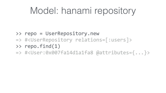 >> repo = UserRepository.new
=> #
>> repo.find(1)
=> #
Model: hanami repository
