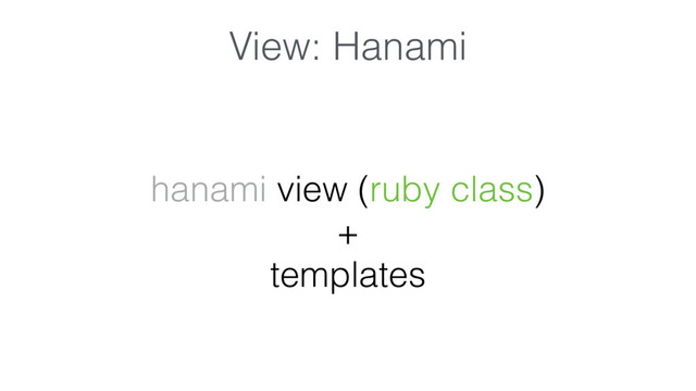 View: Hanami
hanami view (ruby class)
+
templates
