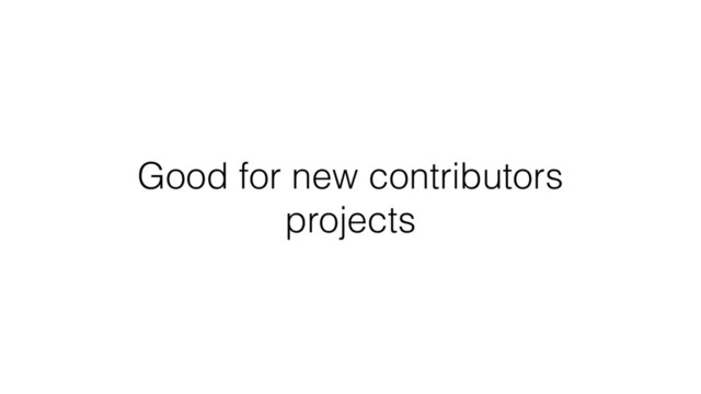 Good for new contributors
projects

