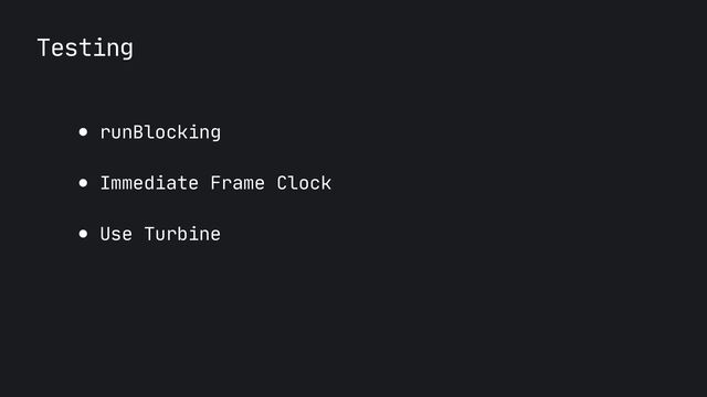 Testing
● runBlocking

● Immediate Frame Clock

● Use Turbine
