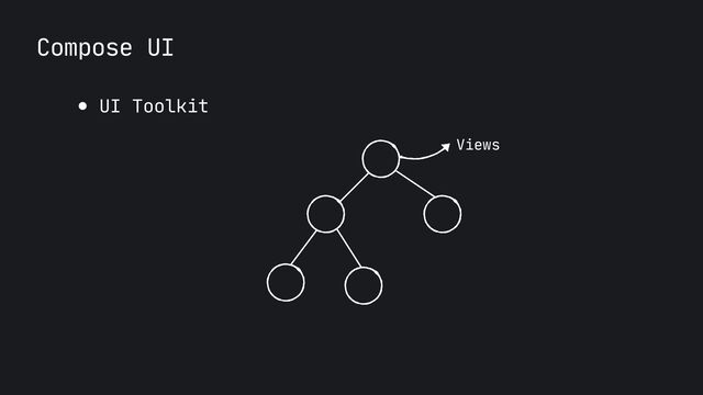Compose UI
● UI Toolkit
Views
