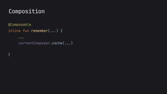 Composition
@Composable

inline fun remember(
...
) {
 
...


currentComposer.cache(
...
)
 
}
