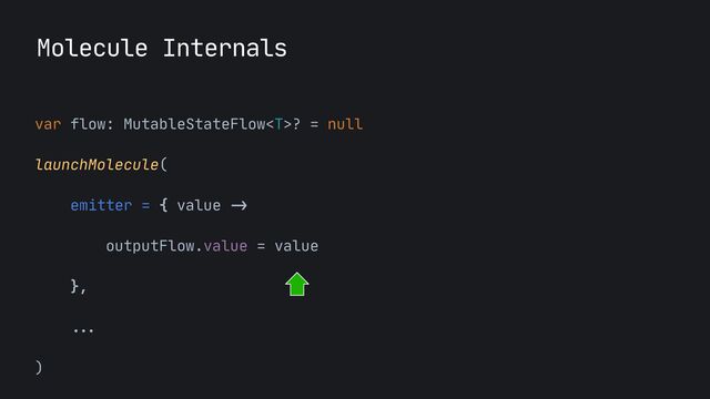 Molecule Internals
var flow: MutableStateFlow? = null

launchMolecule(

emitter = { value
->


outputFlow.value = value

},

...


)
