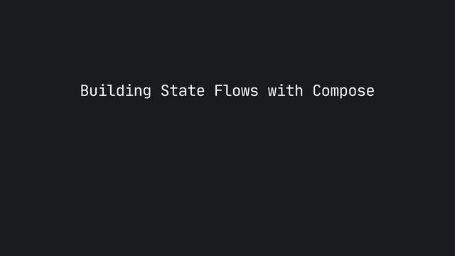 Building State Flows with Compose
