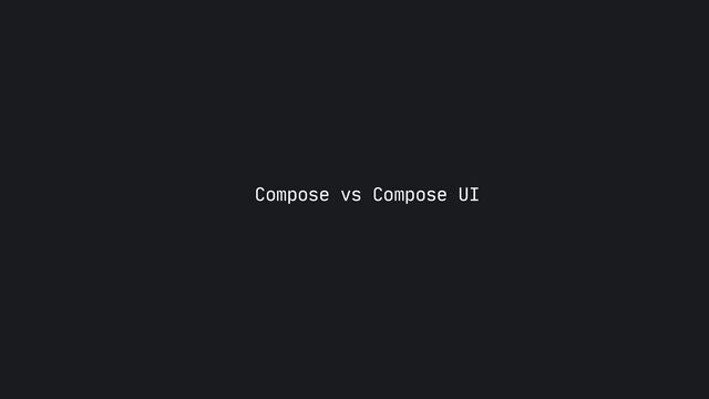 Compose vs Compose UI
