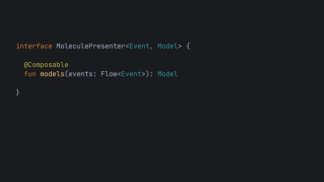 interface MoleculePresenter {



@Composable

fun models(events: Flow): Model

}

