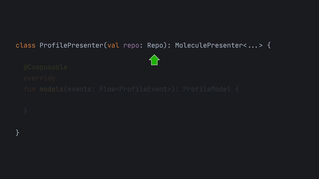 class ProfilePresenter(val repo: Repo): MoleculePresenter<
...
> {



@Composable

override

fun models(events: Flow): ProfileModel {



}



}

