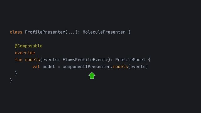 class ProfilePresenter(
...
): MoleculePresenter {



@Composable

override

fun models(events: Flow): ProfileModel {

val model = component1Presenter.models(events)

}

}

